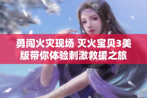 勇闯火灾现场 灭火宝贝3美版带你体验刺激救援之旅