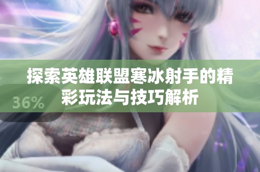探索英雄联盟寒冰射手的精彩玩法与技巧解析