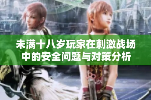 未满十八岁玩家在刺激战场中的安全问题与对策分析