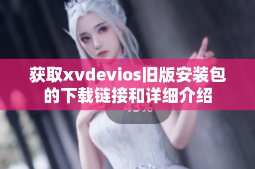 获取xvdevios旧版安装包的下载链接和详细介绍