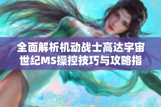 全面解析机动战士高达宇宙世纪MS操控技巧与攻略指南