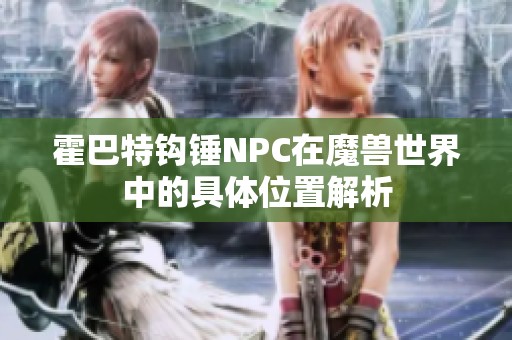 霍巴特钩锤NPC在魔兽世界中的具体位置解析