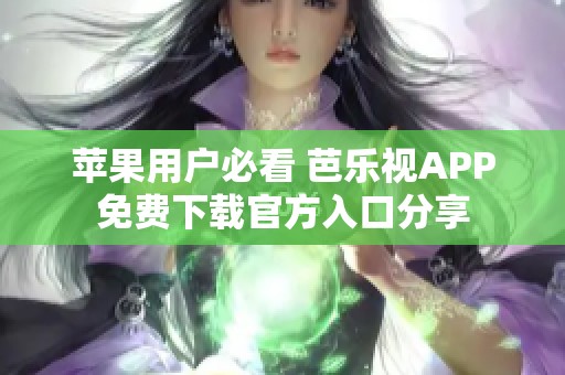 苹果用户必看 芭乐视APP免费下载官方入口分享