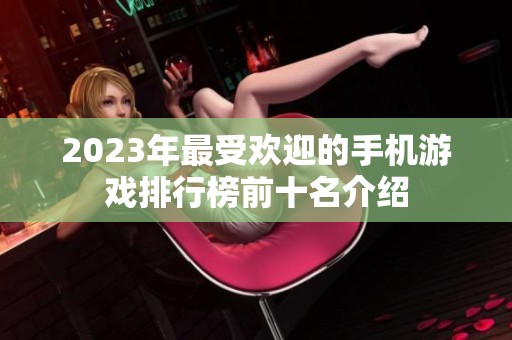 2023年最受欢迎的手机游戏排行榜前十名介绍