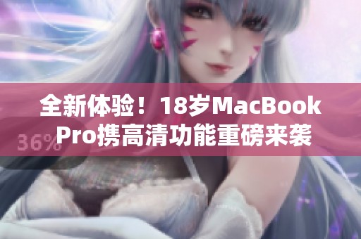 全新体验！18岁MacBook Pro携高清功能重磅来袭