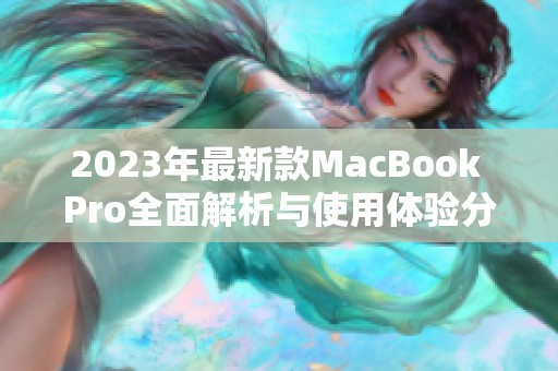 2023年最新款MacBook Pro全面解析与使用体验分享
