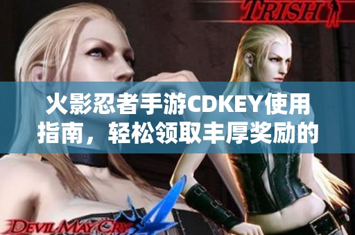 火影忍者手游CDKEY使用指南，轻松领取丰厚奖励的方法解析