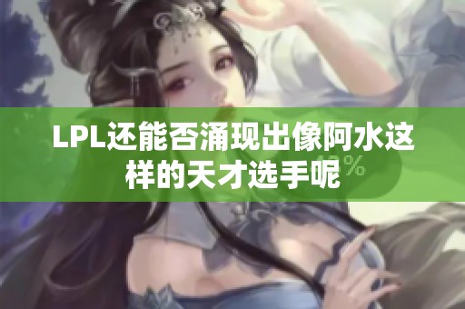 LPL还能否涌现出像阿水这样的天才选手呢