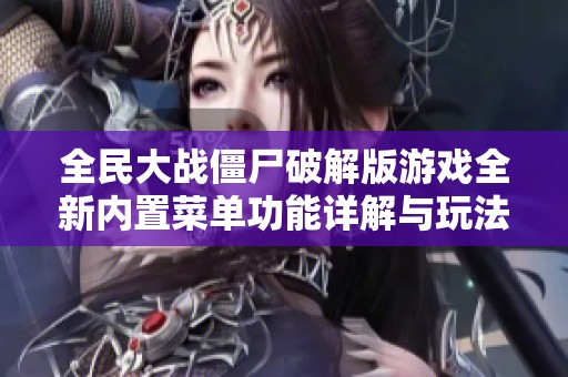全民大战僵尸破解版游戏全新内置菜单功能详解与玩法攻略