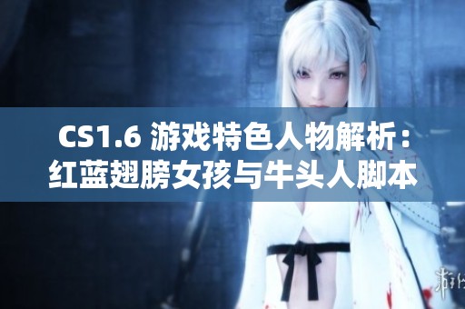 CS1.6 游戏特色人物解析：红蓝翅膀女孩与牛头人脚本设计