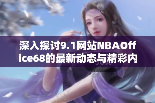 深入探讨9.1网站NBAOffice68的最新动态与精彩内容