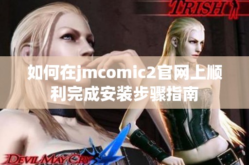 如何在jmcomic2官网上顺利完成安装步骤指南