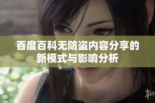 百度百科无防盗内容分享的新模式与影响分析