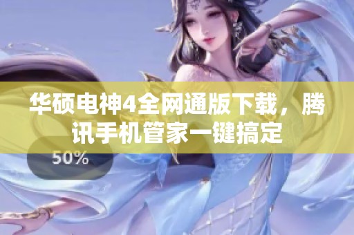 华硕电神4全网通版下载，腾讯手机管家一键搞定