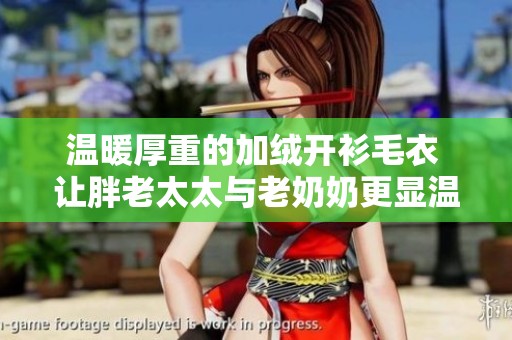 温暖厚重的加绒开衫毛衣 让胖老太太与老奶奶更显温柔魅力