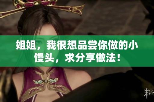 姐姐，我很想品尝你做的小馒头，求分享做法！