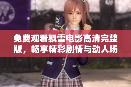 免费观看飘雪电影高清完整版，畅享精彩剧情与动人场景