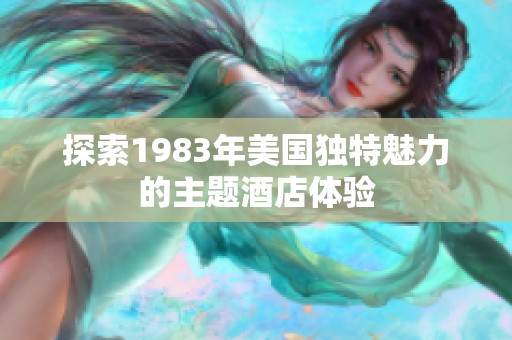 探索1983年美国独特魅力的主题酒店体验