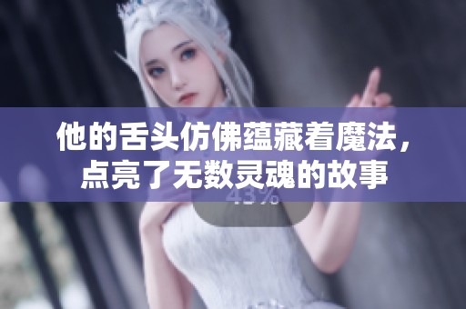 他的舌头仿佛蕴藏着魔法，点亮了无数灵魂的故事