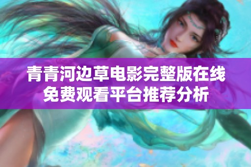 青青河边草电影完整版在线免费观看平台推荐分析