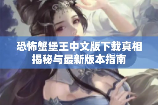 恐怖蟹堡王中文版下载真相揭秘与最新版本指南