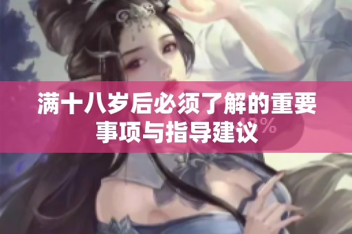 满十八岁后必须了解的重要事项与指导建议