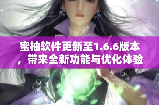 蜜柚软件更新至1.6.6版本，带来全新功能与优化体验