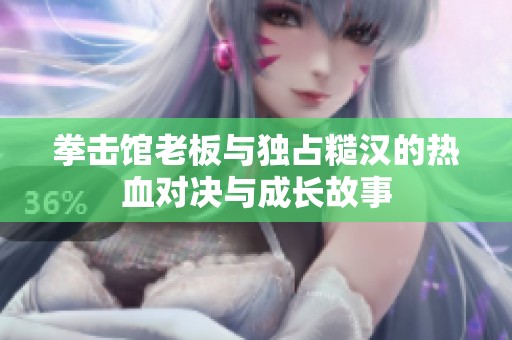 拳击馆老板与独占糙汉的热血对决与成长故事