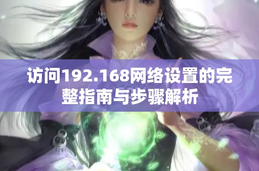 访问192.168网络设置的完整指南与步骤解析