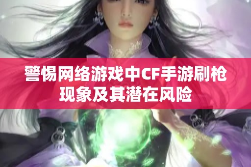 警惕网络游戏中CF手游刷枪现象及其潜在风险
