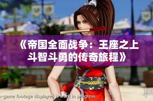 《帝国全面战争：王座之上斗智斗勇的传奇旅程》