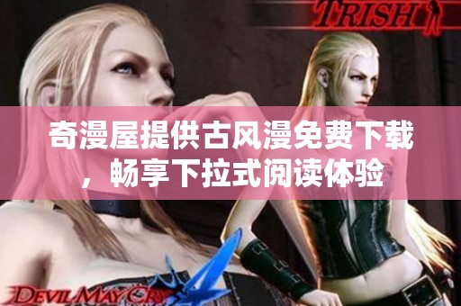 奇漫屋提供古风漫免费下载，畅享下拉式阅读体验