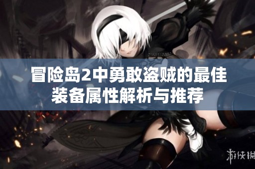 冒险岛2中勇敢盗贼的最佳装备属性解析与推荐