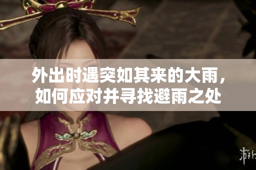 外出时遇突如其来的大雨，如何应对并寻找避雨之处