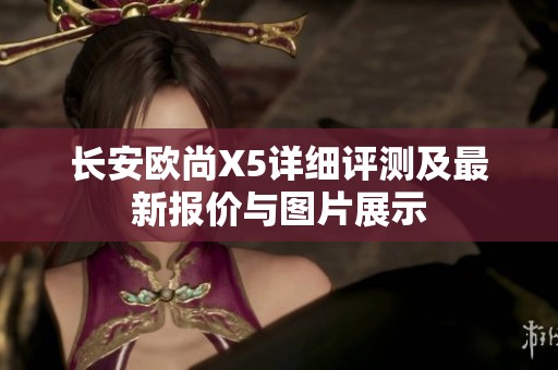 长安欧尚X5详细评测及最新报价与图片展示