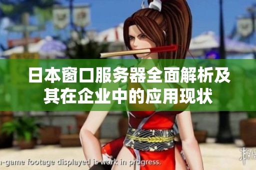 日本窗口服务器全面解析及其在企业中的应用现状
