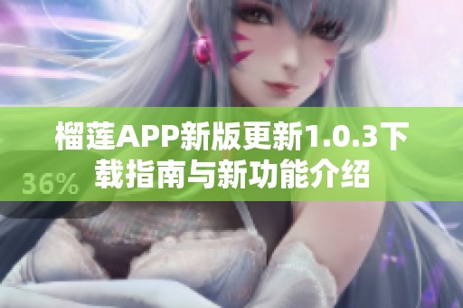 榴莲APP新版更新1.0.3下载指南与新功能介绍