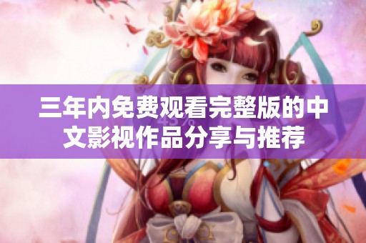 三年内免费观看完整版的中文影视作品分享与推荐
