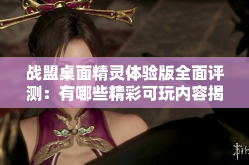战盟桌面精灵体验版全面评测：有哪些精彩可玩内容揭秘
