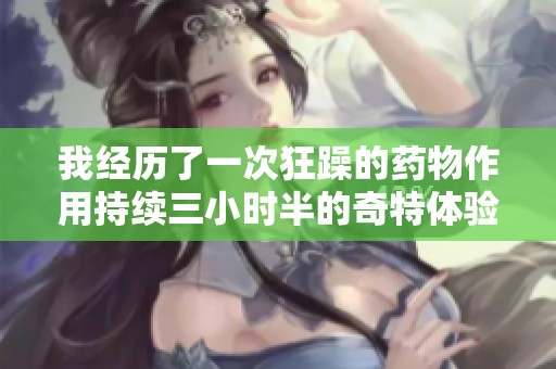 我经历了一次狂躁的药物作用持续三小时半的奇特体验