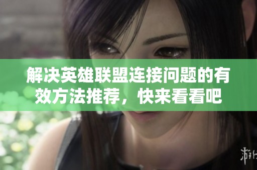 解决英雄联盟连接问题的有效方法推荐，快来看看吧
