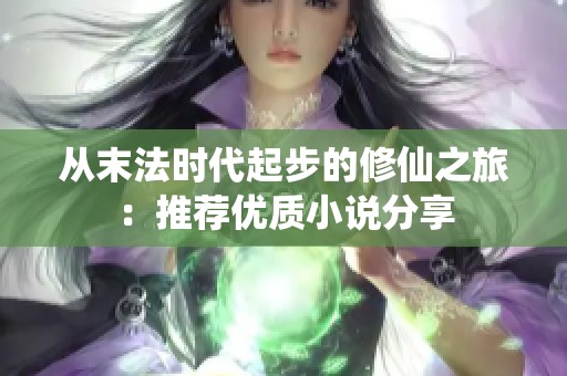 从末法时代起步的修仙之旅：推荐优质小说分享