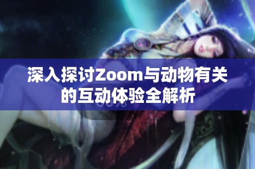 深入探讨Zoom与动物有关的互动体验全解析
