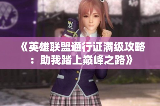 《英雄联盟通行证满级攻略：助我踏上巅峰之路》