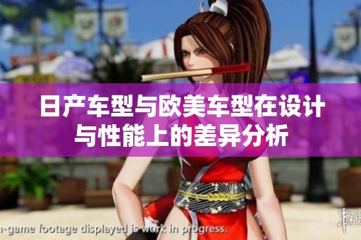 日产车型与欧美车型在设计与性能上的差异分析