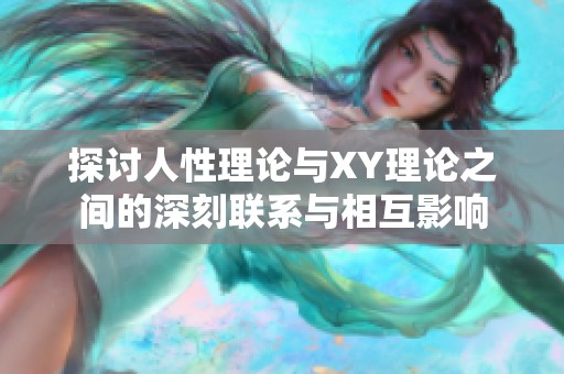探讨人性理论与XY理论之间的深刻联系与相互影响