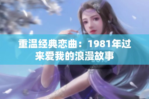 重温经典恋曲：1981年过来爱我的浪漫故事