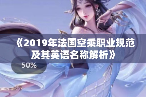 《2019年法国空乘职业规范及其英语名称解析》