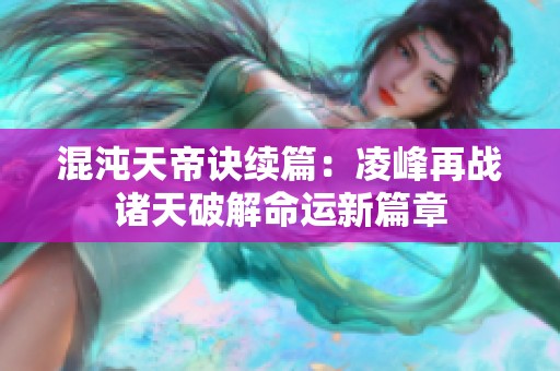 混沌天帝诀续篇：凌峰再战诸天破解命运新篇章