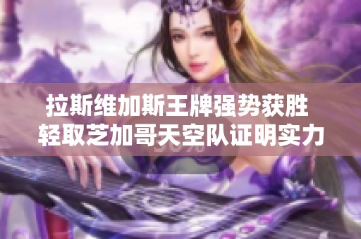 拉斯维加斯王牌强势获胜 轻取芝加哥天空队证明实力